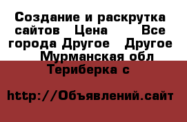 Создание и раскрутка сайтов › Цена ­ 1 - Все города Другое » Другое   . Мурманская обл.,Териберка с.